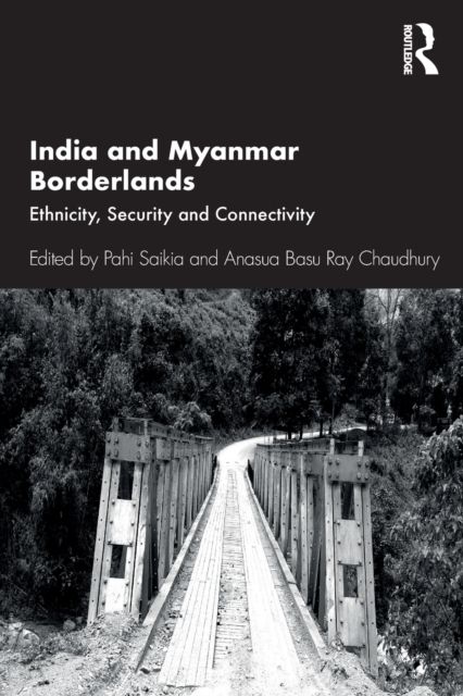 India and Myanmar Borderlands : Ethnicity, Security and Connectivity