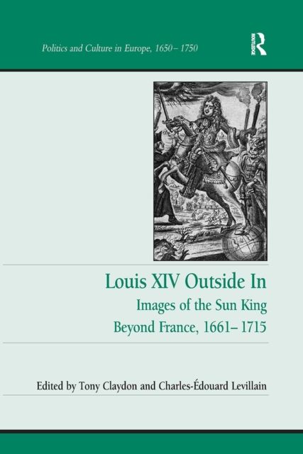 Louis XIV Outside In : Images of the Sun King Beyond France, 1661-1715