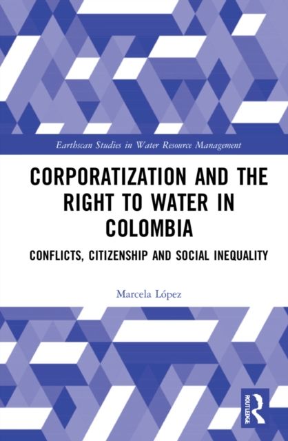 Corporatization and the Right to Water in Colombia : Conflicts, Citizenship and Social Inequality