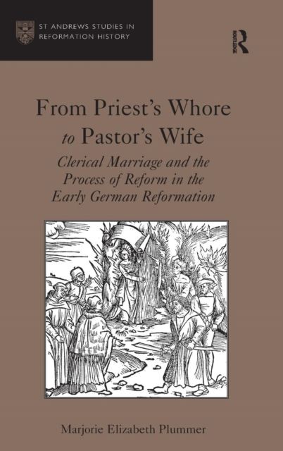 From Priest's Whore to Pastor's Wife : Clerical Marriage and the Process of Reform in the Early German Reformation