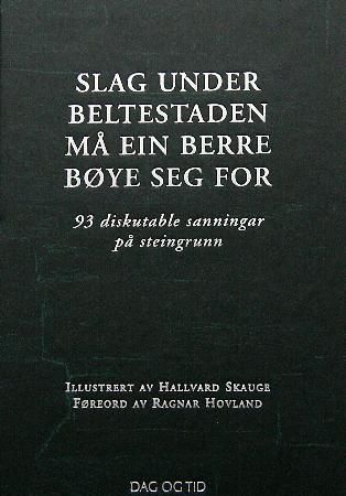 Slag under beltestaden må ein berre bøye seg for : 93 diskutable sanningar på steingrunn