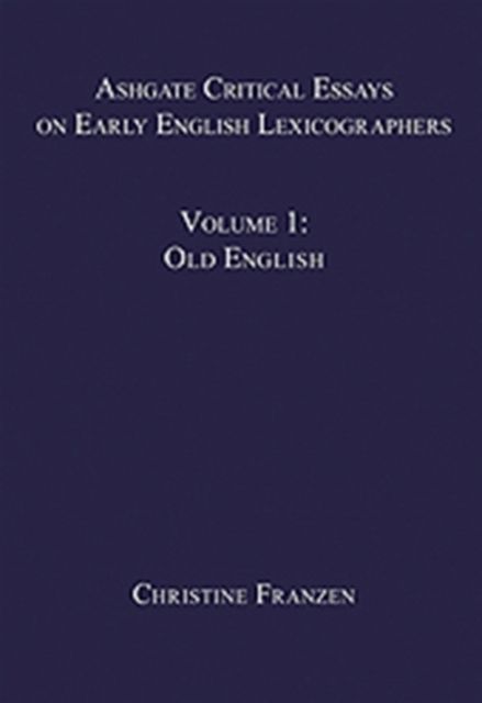 Ashgate Critical Essays on Early English Lexicographers : Volume 1: Old English