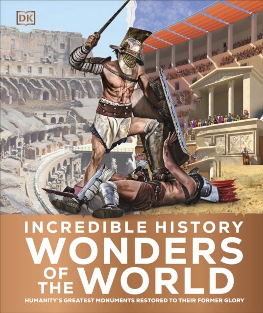 Incredible History Wonders of the World : The Past Brought Back to Life