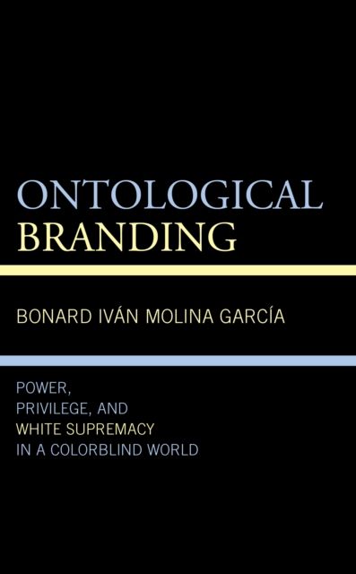 Ontological Branding : Power, Privilege, and White Supremacy in a Colorblind World