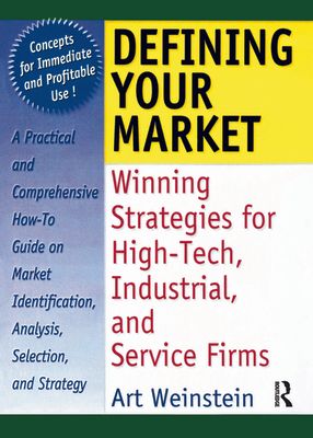 Defining Your Market : Winning Strategies for High-Tech, Industrial, and Service Firms