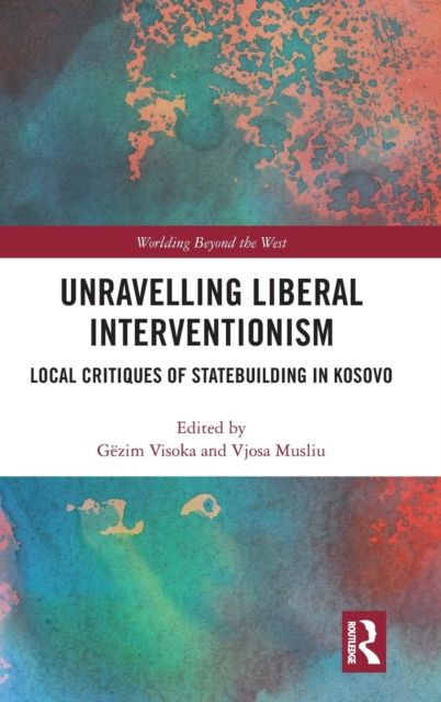 Unravelling Liberal Interventionism : Local Critiques of Statebuilding in Kosovo