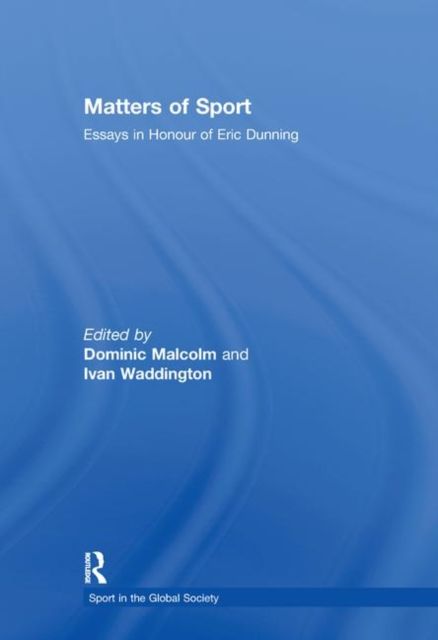 Matters of Sport : Essays in Honour of Eric Dunning