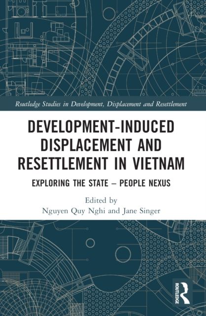 Development-Induced Displacement and Resettlement in Vietnam : Exploring the State – People Nexus
