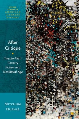 After Critique : Twenty-First-Century Fiction in a Neoliberal Age
