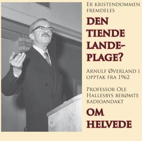 Er kristendommen fremdeles den tiende landeplage? : Arnulf Øverland i opptak fra 1962 : professor Ole Hallesbys berømte radioandakt Om helvede