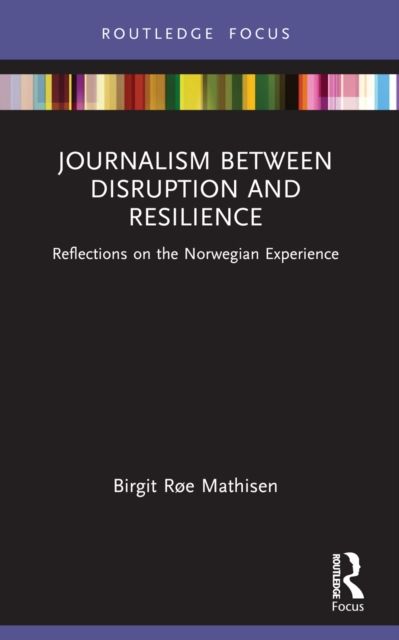 Journalism Between Disruption and Resilience : Reflections on the Norwegian Experience