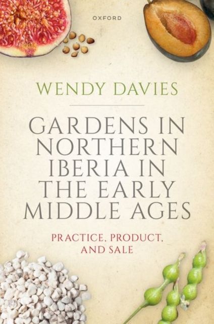 Gardens in Northern Iberia in the Early Middle Ages : Practice, Product, and Sale