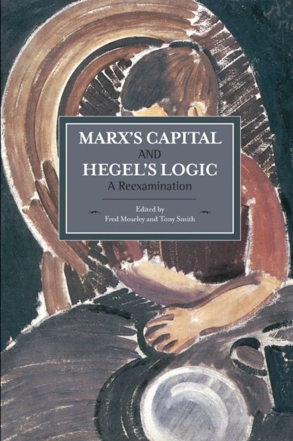 Marx's Capital And Hegel's Logic: A Reexamination : Historical Materialism, Volume 64