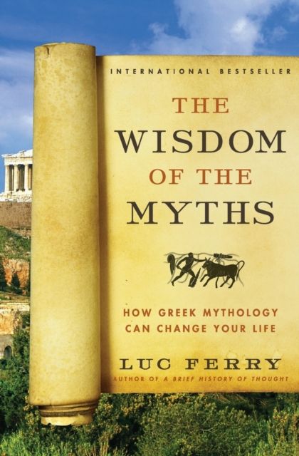 The Wisdom of the Myths : How Greek Mythology Can Change Your Life