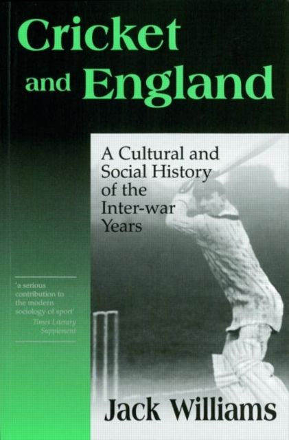 Cricket and England : A Cultural and Social History of Cricket in England between the Wars