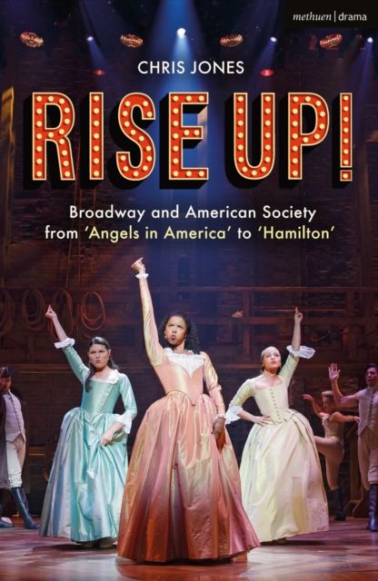 Rise Up! : Broadway and American Society from 'Angels in America’ to ‘Hamilton’