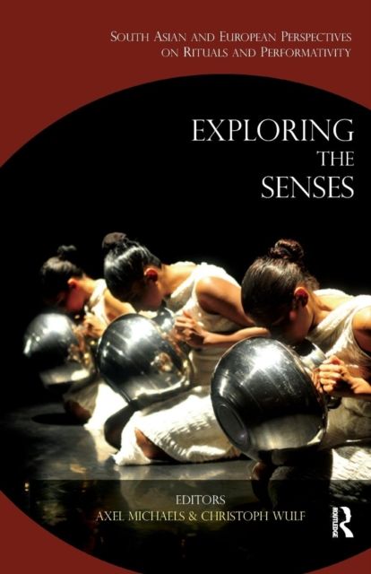 Exploring the Senses : South Asian and European Perspectives on Rituals and Performativity