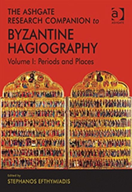 The Ashgate Research Companion to Byzantine Hagiography : Volume I: Periods and Places