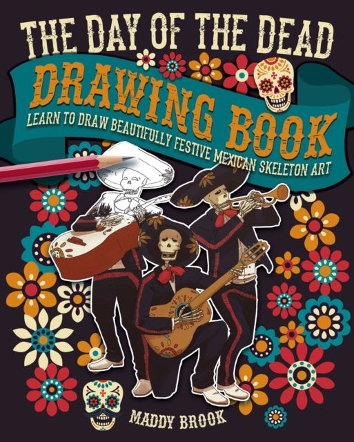 The Day of the Dead Drawing Book : Learn to Draw Beautifully Festive Mexican Skeleton Art