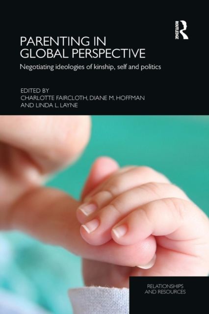 Parenting in Global Perspective : Negotiating Ideologies of Kinship, Self and Politics