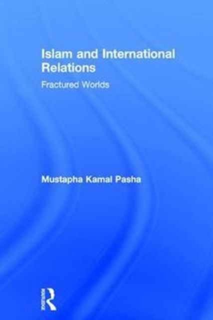 Islam and International Relations : Fractured Worlds