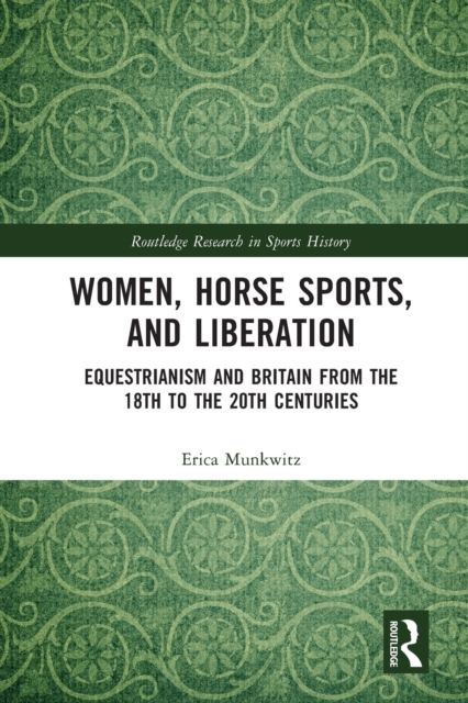 Women, Horse Sports and Liberation : Equestrianism and Britain from the 18th to the 20th Centuries
