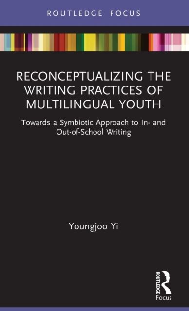 Reconceptualizing the Writing Practices of Multilingual Youth : Towards a Symbiotic Approach to In- and Out-of-School Writing