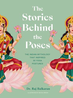 The Stories Behind the Poses : The Indian mythology that inspired 50 yoga postures