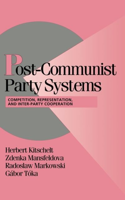 Post-Communist Party Systems : Competition, Representation, and Inter-Party Cooperation