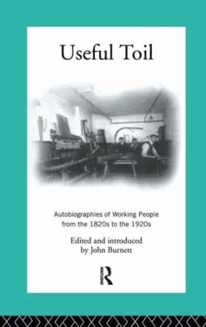Useful Toil : Autobiographies of Working People from the 1820s to the 1920s