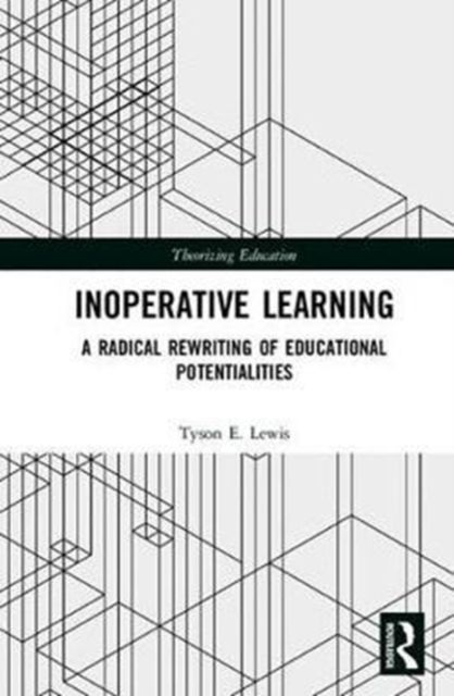 Inoperative Learning : A Radical Rewriting of Educational Potentialities