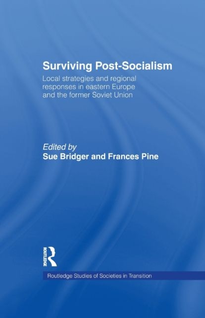 Surviving Post-Socialism : Local Strategies and Regional Responses in Eastern Europe and the Former Soviet Union