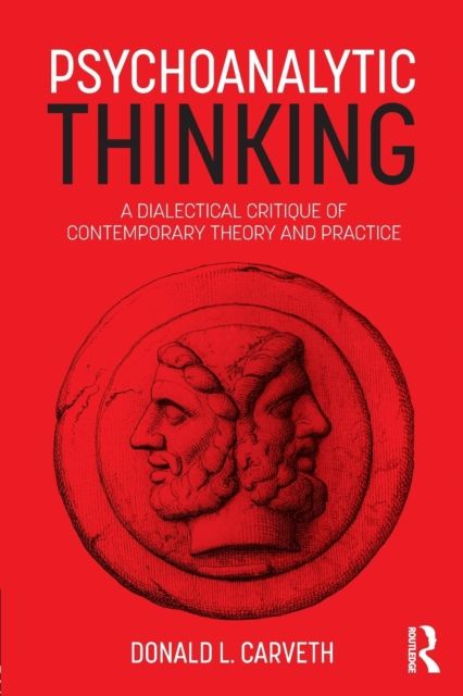 Psychoanalytic Thinking : A Dialectical Critique of Contemporary Theory and Practice