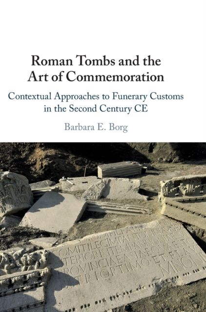 Roman Tombs and the Art of Commemoration : Contextual Approaches to Funerary Customs in the Second Century CE