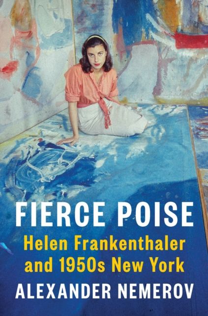 Fierce Poise : Helen Frankenthaler and 1950s New York