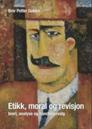 Etikk, moral og revisjon : teori, analyse og handlingsvalg