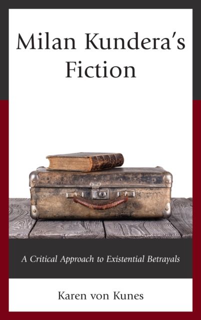 Milan Kundera's Fiction : A Critical Approach to Existential Betrayals