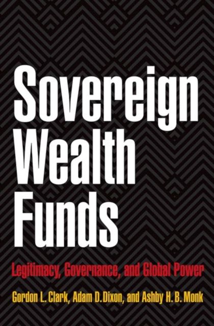 Sovereign Wealth Funds : Legitimacy, Governance, and Global Power