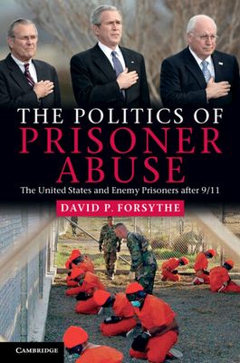 The Politics of Prisoner Abuse : The United States and Enemy Prisoners after 9/11