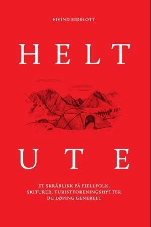 Helt ute : et skråblikk på fjellfolk, skiturer, turistforeningshytter og løping generelt