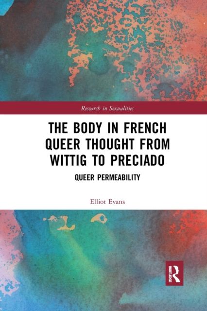 The Body in French Queer Thought from Wittig to Preciado : Queer Permeability
