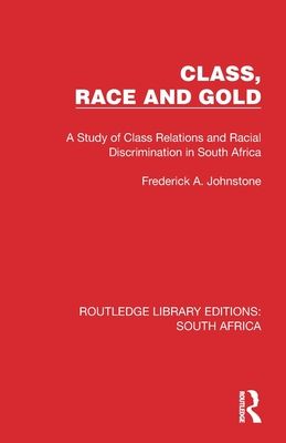 Class, Race and Gold : A Study of Class Relations and Racial Discrimination in South Africa