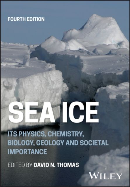 Sea Ice : Its Physics, Chemistry, Biology, Geology and Societal Importance