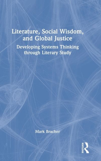 Literature, Social Wisdom, and Global Justice : Developing Systems Thinking through Literary Study