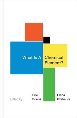 What Is A Chemical Element? : A Collection of Essays by Chemists, Philosophers, Historians, and Educators