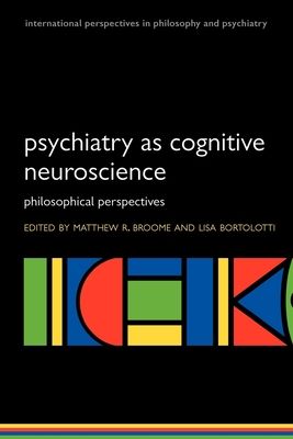 Psychiatry as Cognitive Neuroscience : Philosophical perspectives