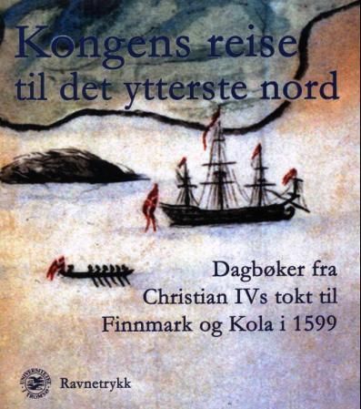 Kongens reise til det ytterste nord : dagbøker fra Christian IVs tokt til Finnmark og Kola i 1599