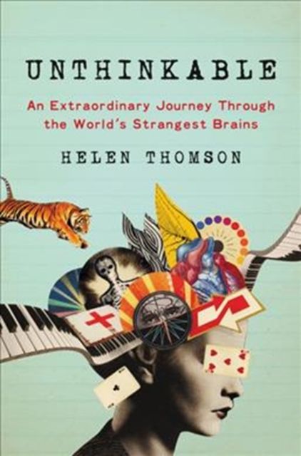 Unthinkable : An Extraordinary Journey Through the World's Strangest Brains