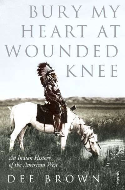 Bury my heart at Wounded Knee : an indian history of the American West