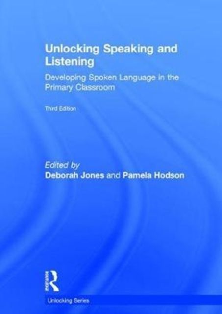 Unlocking Speaking and Listening : Developing Spoken Language in the Primary Classroom